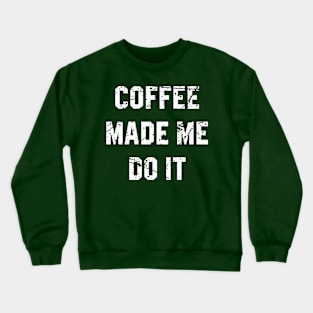 coffee made me do it Crewneck Sweatshirt